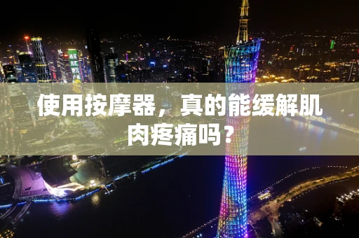使用按摩器，真的能缓解肌肉疼痛吗？