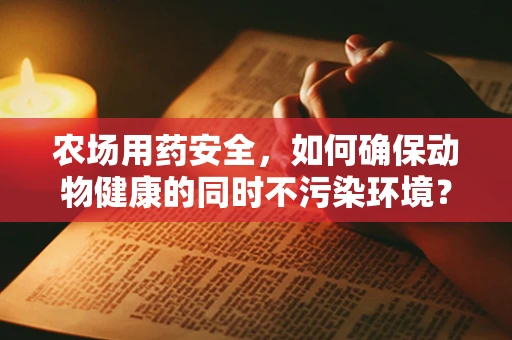 农场用药安全，如何确保动物健康的同时不污染环境？