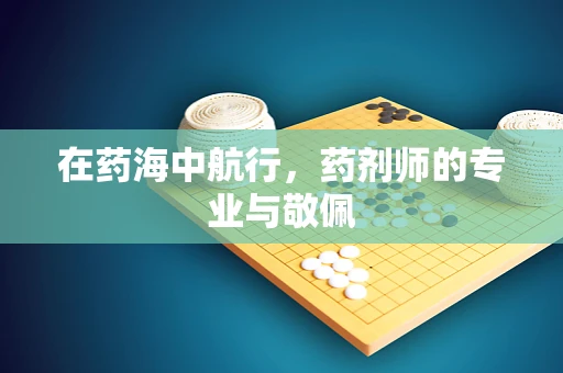 在药海中航行，药剂师的专业与敬佩