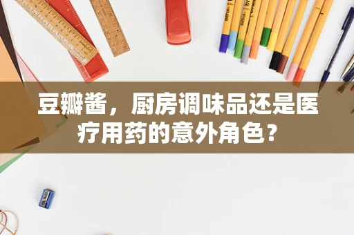 豆瓣酱，厨房调味品还是医疗用药的意外角色？