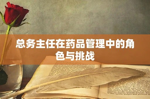 总务主任在药品管理中的角色与挑战
