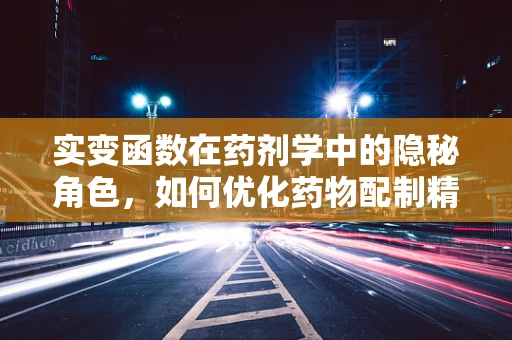 实变函数在药剂学中的隐秘角色，如何优化药物配制精度？
