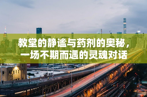 教堂的静谧与药剂的奥秘，一场不期而遇的灵魂对话