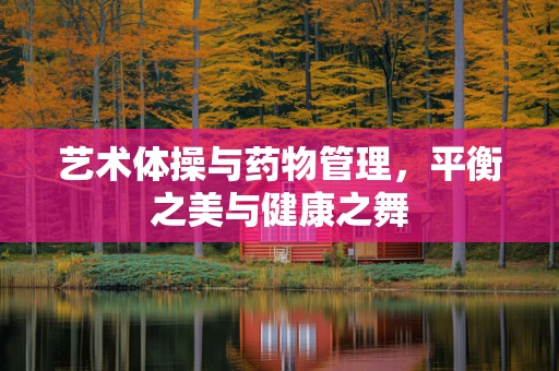 艺术体操与药物管理，平衡之美与健康之舞