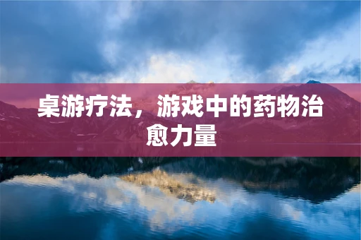 桌游疗法，游戏中的药物治愈力量