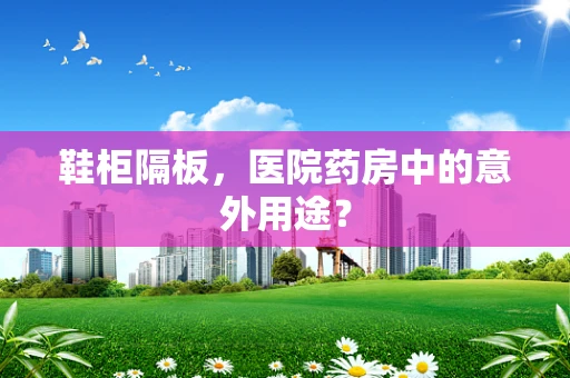鞋柜隔板，医院药房中的意外用途？