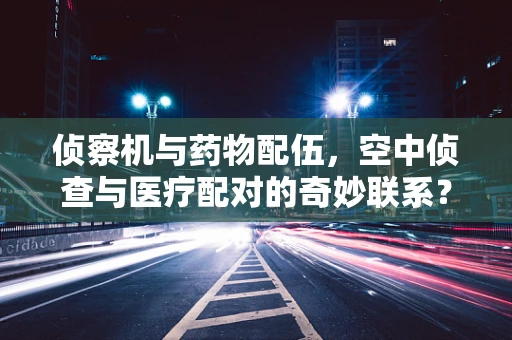 侦察机与药物配伍，空中侦查与医疗配对的奇妙联系？