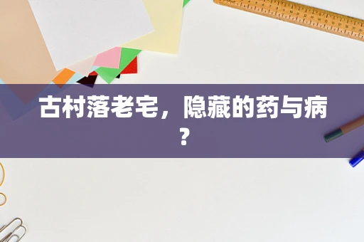 古村落老宅，隐藏的药与病？