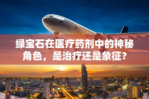 绿宝石在医疗药剂中的神秘角色，是治疗还是象征？