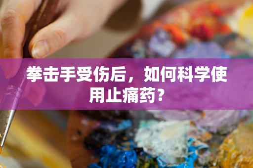 拳击手受伤后，如何科学使用止痛药？