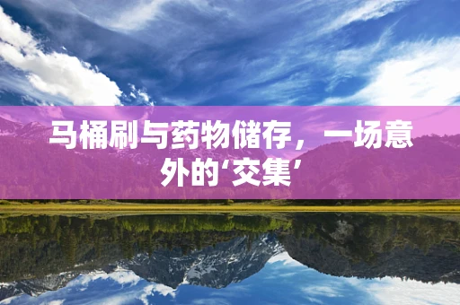马桶刷与药物储存，一场意外的‘交集’