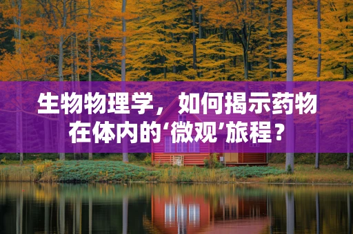 生物物理学，如何揭示药物在体内的‘微观’旅程？