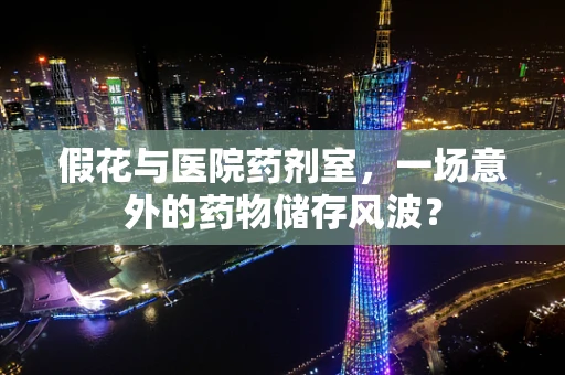 假花与医院药剂室，一场意外的药物储存风波？