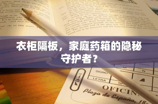 衣柜隔板，家庭药箱的隐秘守护者？