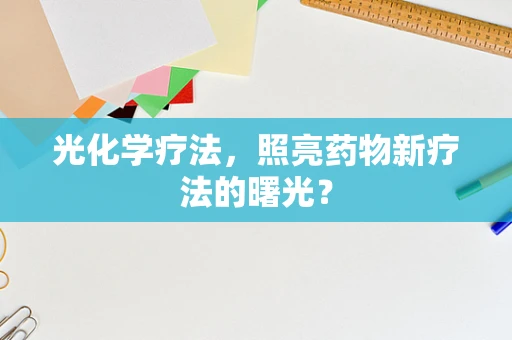 光化学疗法，照亮药物新疗法的曙光？
