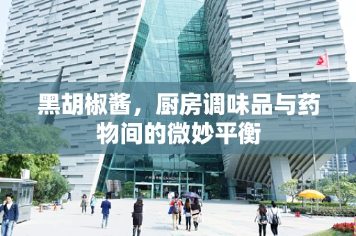 黑胡椒酱，厨房调味品与药物间的微妙平衡