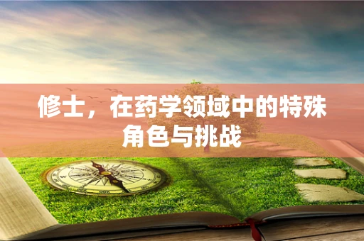 修士，在药学领域中的特殊角色与挑战