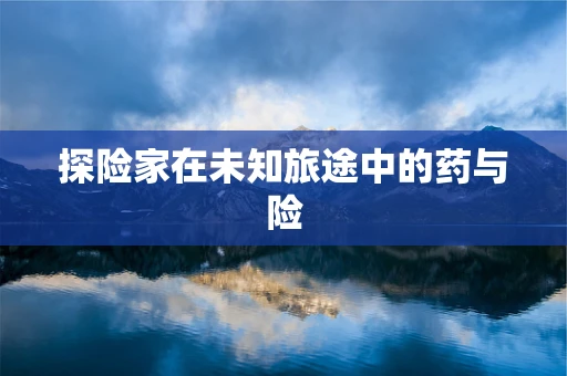 探险家在未知旅途中的药与险