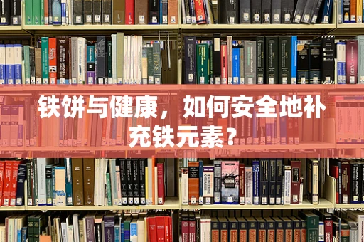 铁饼与健康，如何安全地补充铁元素？