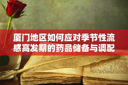 厦门地区如何应对季节性流感高发期的药品储备与调配策略？