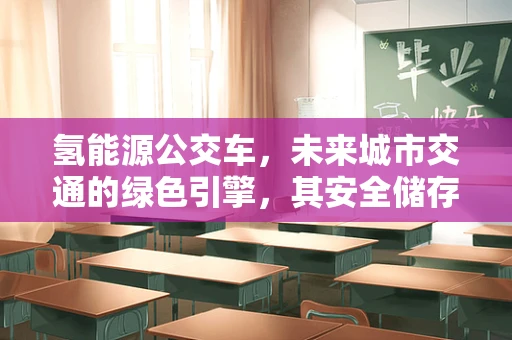 氢能源公交车，未来城市交通的绿色引擎，其安全储存与运输挑战何在？